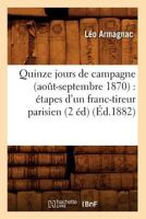 Quinze Jours de Campagne (Aoat-Septembre 1870): A(c)Tapes D'Un Franc-Tireur Parisien (2 A(c)D) (A0/00d.1882) 2012765076 Book Cover