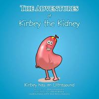 The Adventures of Kirbey the Kidney: Kirbey Has an Ultrasound 1466967838 Book Cover