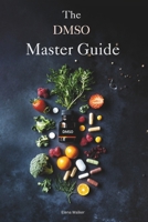 The DMSO Master Guide: A Complete Healing Guide to Dimethyl Sulfoxide with Over 100 Remedies for Pain, Detox, Chronic Conditions, and More B0DTF3WQLB Book Cover
