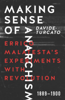 Making Sense of Anarchism: Errico Malatesta's Experiments with Revolution, 1889–1900 1849352313 Book Cover
