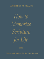 How to Memorize Scripture for Life: From One Verse to Entire Books 1433591030 Book Cover