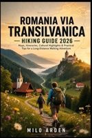 ROMANIA VIA TRANSILVANICA HIKING GUIDE 2026: Maps, Itineraries, Cultural Highlights & Practical Tips for a Long-Distance Walking Adventure (THE PATHFINDER TRAILS SERIES) B0GZVQS5SH Book Cover
