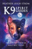 K9 Spirit Guides: The Healing Power of Man's Best Friend B0C5Y32ZFT Book Cover