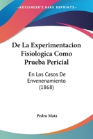 De La Experimentacion Fisiologica Como Prueba Pericial: En Los Casos De Envenenamiento (1868) 1271318768 Book Cover