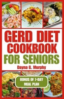 GERD DIET COOKBOOK FOR SENIORS: Nutritious Guide with Easy Recipes for Effective Weight Loss and to Manage Acid Reflux B0CTXMKW61 Book Cover