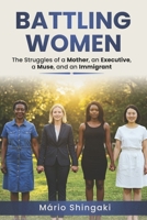 Battling Women: The Struggles of a Mother, an Executive, a Muse, and an Immigrant B0FH9G7GT4 Book Cover