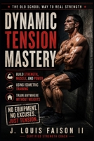 Dynamic Tension Mastery: Build Strength, Power, and Muscle Anywhere Without Weights B0FQC1SYNW Book Cover