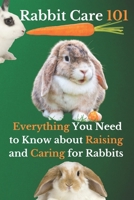 Rabbit Care 101: Everything You Need to Know about Raising and Caring for Rabbits B0CKD55CP1 Book Cover