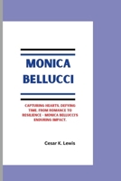MONICA BELLUCCI: Capturing Hearts, Defying Time, From Romance to Resilience - Monica Bellucci's Enduring Impact. B0CV17H88Q Book Cover