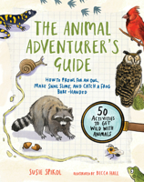 The Animal Adventurer's Guide: How to Prowl for an Owl, Make Snail Slime, and Catch a Frog Bare-Handed-50 Activities to Get Wild with Animals 1611809533 Book Cover