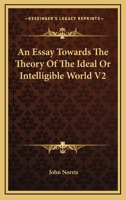 An Essay Towards the Theory of the Ideal or Intelligible World V2 1162942959 Book Cover