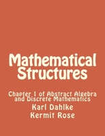 Mathematical Structures: Chapter 1 of Abstract Algebra and Discrete Mathematics 1512044709 Book Cover