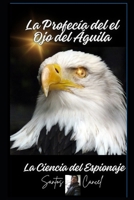 La Profecía del el Ojo del Águila: La Ciencia del Espionaje (Spanish Edition) B0GVYHV4Z3 Book Cover