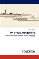 On Urban Architecture: Urban Architectural Strategies in Three Exemplary Cases 3846520977 Book Cover