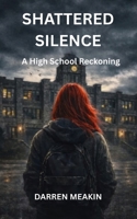 Book 1: Shattered Silence: A High School Reckoning: “A raw and emotional story of assault, silence, and student rebellion" B0FDKMDMXH Book Cover