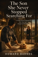 The Son She Never Stopped Searching For: A Family Drama of Betrayal, Lost Time, and Unexpected Reunion B0H598KXN8 Book Cover