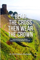Bear the Cross, Then Wear the Crown: Messages From the Seven Churches to the Modern Church B0B6XN1WNC Book Cover