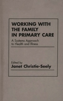 Working with the Family in Primary Care: A Systems Approach to Health and Illness 0030638992 Book Cover