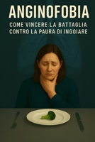 Anginofobia: PAURA DI INGOIARE: Guida emotiva e psicologica per superare l'anginofobia, la paura di deglutire e soffocare. Tecniche efficaci, storie v B0F7H4S58K Book Cover