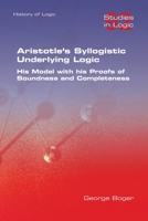 Aristotle's Syllogistic Underlying Logic. His Model with his Proofs of Soundness and Completeness 1848904029 Book Cover