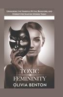 Toxic Femininity: Unmasking the Harmful Myths, Behaviors, and Stereotypes Shaping Women Today. B0DQGMPFSL Book Cover
