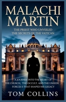 Malachi Martin: The Priest Who Unveiled the Secrets of the Vatican: A Journey into the Heart of the Church,the Occult,and the Unseen Forces that Shaped His Legacy B0GTZL9MB2 Book Cover