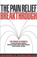 Pain Relief Breakthrough: The Power of Magnets to Relieve Backaches, Arthritis, Menstrual Cramps, Carpal Tunnel Syndrome, Sports Injuries, And More 0316601934 Book Cover