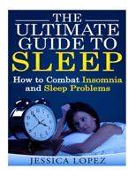 The Ultimate Guide to Sleep: How to Combat Insomnia and Sleep Problems 1502443104 Book Cover