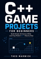 C++ Game Projects for Beginners: Build Simple 2D Games While Learning Modern C++ Step by Step B0H241TWWB Book Cover