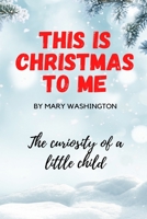 This is Christmas to Me, The Curiosity of a Little Child: Christmas Book for kids, 6x9, 26 Pages B09FRZXNKD Book Cover