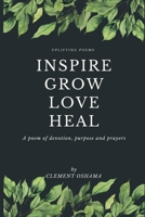 Inspire Grow Love Heal: Uplifting poems, a poem of devotion, purpose and prayer B0B9QTTJ21 Book Cover