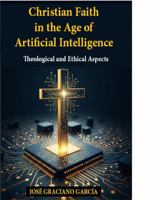 Christian Faith in the Age of Artificial Intelligence: Theological and Ethical Aspects B0FJXVW11K Book Cover