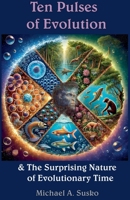 Ten Pulses of Evolution & the Logarithmic Nature of Evolutionary Time 1393464629 Book Cover