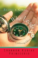 Being a Girl Who Leads: Becoming a Leader by Following Christ 0764200917 Book Cover