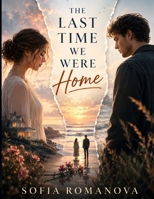 The Last Time We Were Home : Sometimes the Greatest Love Story Is the One That Never Truly Ended: A Deeply Emotional Women's Fiction Novel About Lost ... Old Wounds, and Finding the Way Back Home B0H6K4PF6W Book Cover