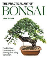 Practical Art of Bonsai: Establishing, cultivating and refining your living collection 1785009850 Book Cover