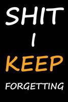 Shit I Keep Forgetting: A Password Book Organizer for People Who Keep Losing their Shit (Password Book Gift Ideas) 1976301327 Book Cover