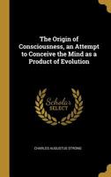 The Origin of Consciousness: An Attempt to Conceive the Mind As a Product of Evolution (Philosophy in America) 1016391412 Book Cover