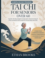TAI CHI FOR SENIORS OVER 60: A gentle 30-day program to ease pain, improve energy & build confidence with simple 10-minutes daily exercises B0FT15CZX6 Book Cover