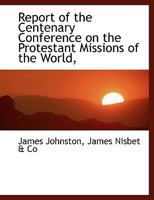 Report of the Centenary Conference on the Protestant Missions of the World, 1345347499 Book Cover