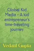 Global Kid Media - A kid entrepreneur's time-traveling journey B0CTG83DWV Book Cover