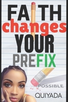 Faith Changes Your Prefix B0FR36FN5Z Book Cover