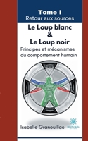 Le Loup blanc Le Loup noir: Tome I Retour aux sources: Principes et mécanismes du comportement humain B095556FQN Book Cover