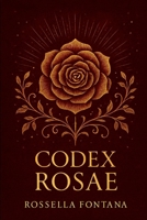 Codex Rosae: La Voz de la Rosa en el Camino Iniciático del Alma (Italian Edition) B0FF2F4BMF Book Cover