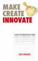 Make Create Innovate: A Quest for Innovation at Work 9812612742 Book Cover