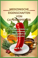 MEDIZINISCHE EIGENSCHAFTEN VON CAYENNEPFEFFER: Natürliches Heilmittel zur Schmerzlinderung, Herzgesundheit und Gewichtsverlust (German Edition) B0F5WSC7X2 Book Cover
