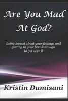 Are You Mad At God?: Being honest about your feelings and getting to your breakthrough to get over it B08N3GGRK3 Book Cover