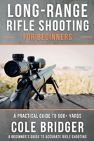 Long Range Rifle Shooting for Beginners: A Practical Guide to 500+ Yards (Shooter’s Fundamental Series) B0GSF8CHDH Book Cover
