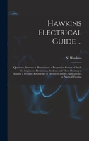 Hawkins Electrical Guide ...: Questions, Answers & Illustrations: a Progressive Course of Study for Engineers, Electricians, Students and Those ... and Its Applications; a Practical Treatise; 2 1014203473 Book Cover