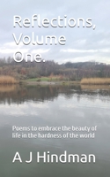 Reflections, Volume One.: Poems to embrace the beauty of life in the hardness of the world B0GYZ57KC6 Book Cover